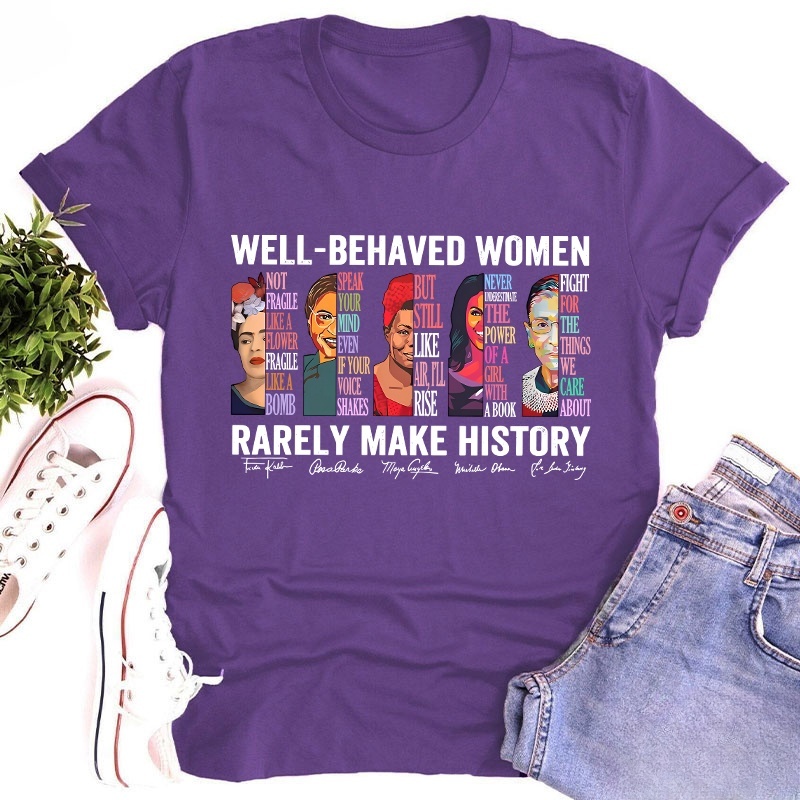 Well Behaved Women Rarely Make History Teacher T-Shirt