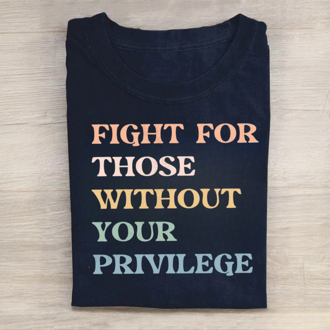 Fight For Those Without Your Privilege T-Shirt