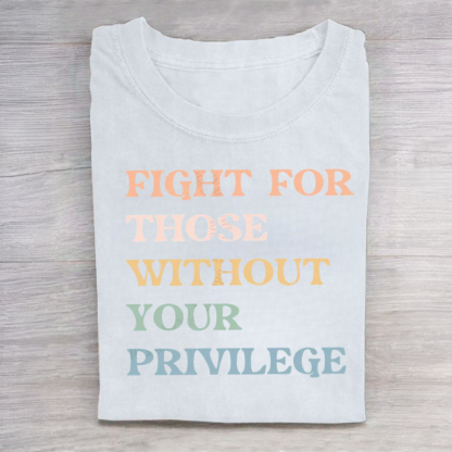 Fight For Those Without Your Privilege T-Shirt