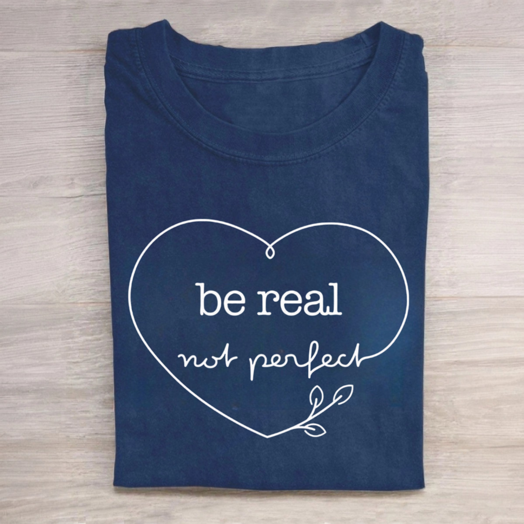 Be Real Not Perfect Tshirt