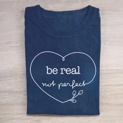 Be Real Not Perfect Tshirt