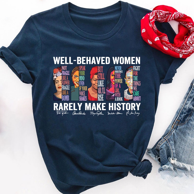 Well Behaved Women Rarely Make History Teacher T-Shirt