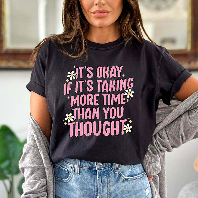 It's Okay If It's Taking More Time Than You Thought T-Shirt-lovefitte