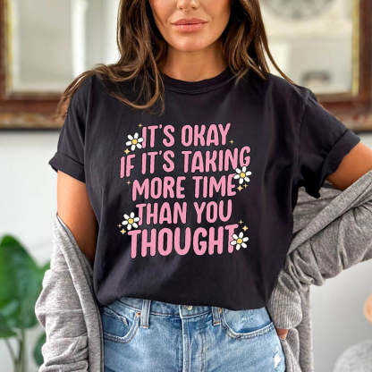 It's Okay If It's Taking More Time Than You Thought T-Shirt-lovefitte