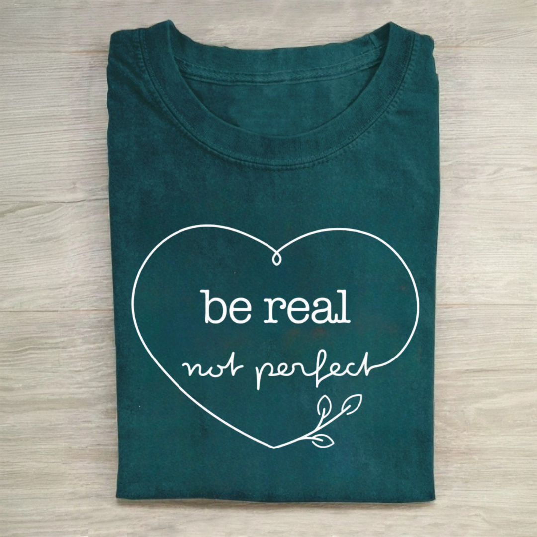 Be Real Not Perfect Tshirt