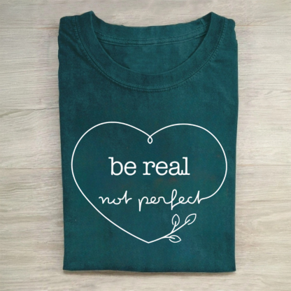 Be Real Not Perfect Tshirt
