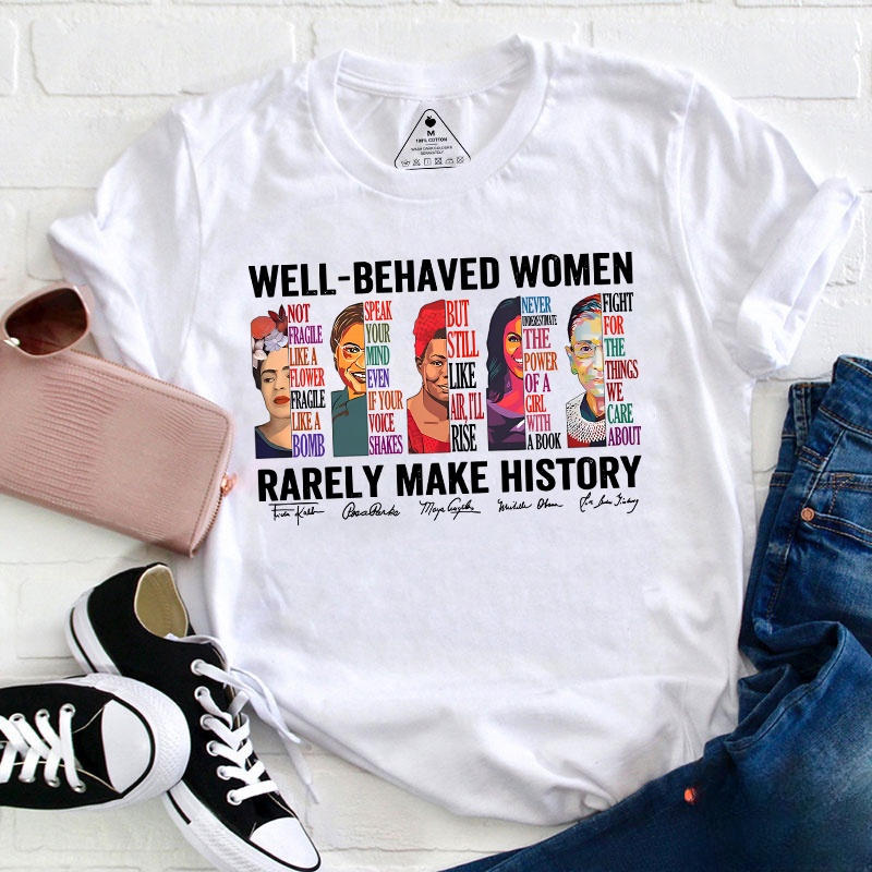 Well Behaved Women Rarely Make History Teacher T-Shirt