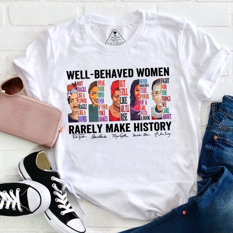 Well Behaved Women Rarely Make History Teacher T-Shirt