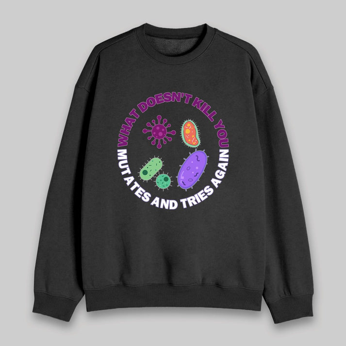 What doesn't kill you mutates and tries again Sweatshirt-lovefitte