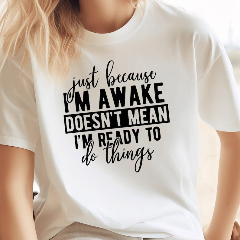 Just Because I'm Awake Tshirt