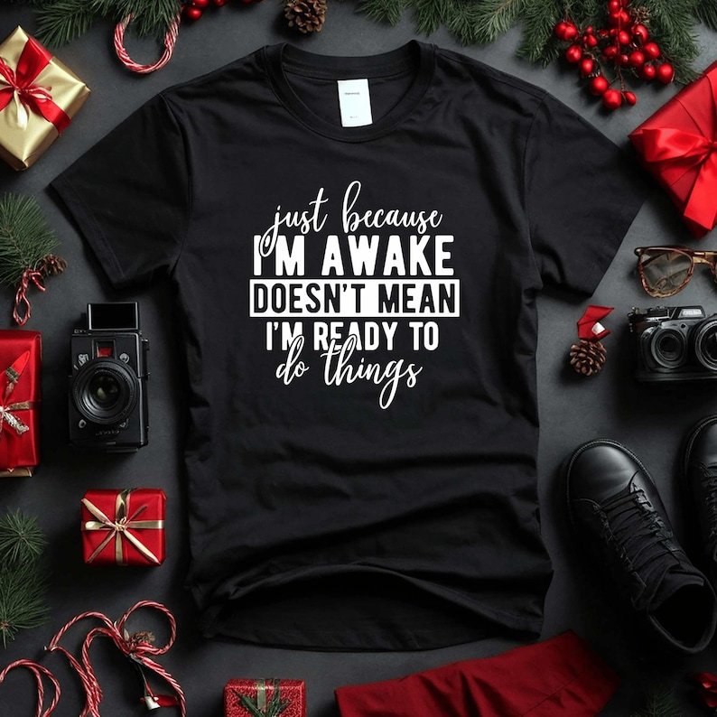 Just Because I'm Awake Tshirt