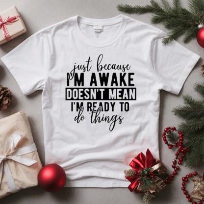 Just Because I'm Awake Tshirt