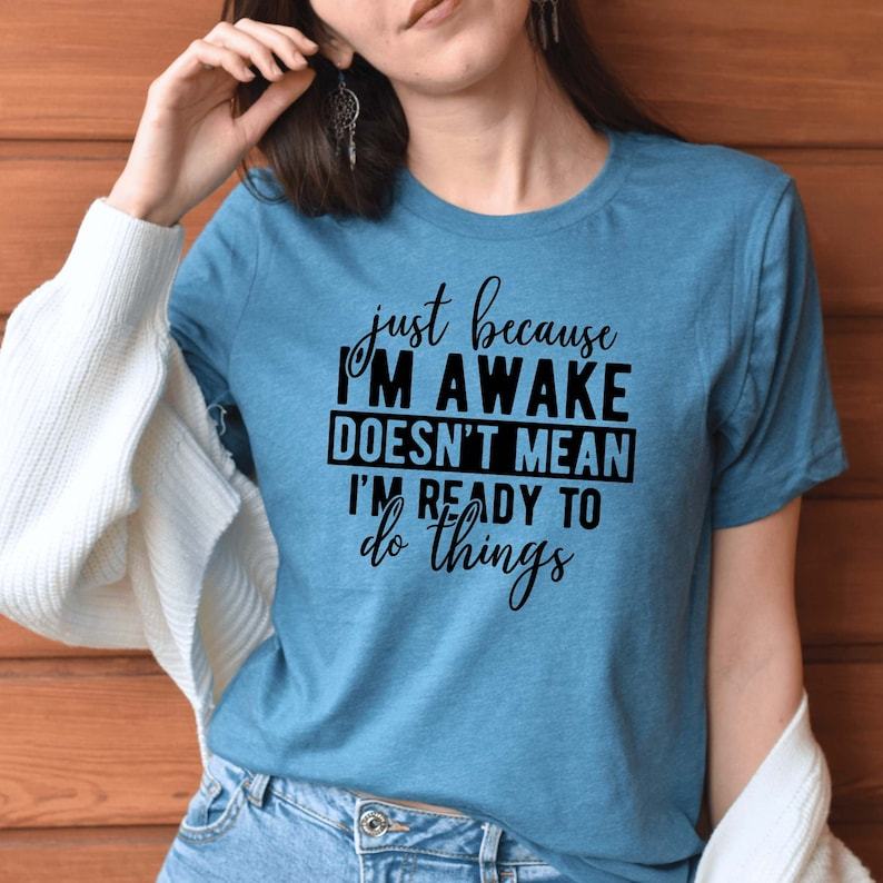 Just Because I'm Awake Tshirt