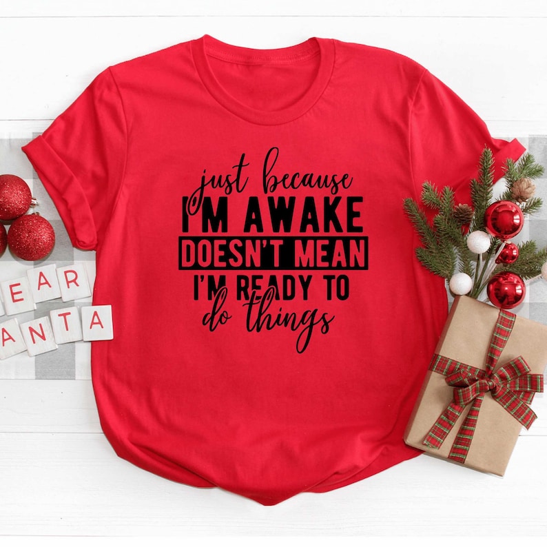 Just Because I'm Awake Tshirt
