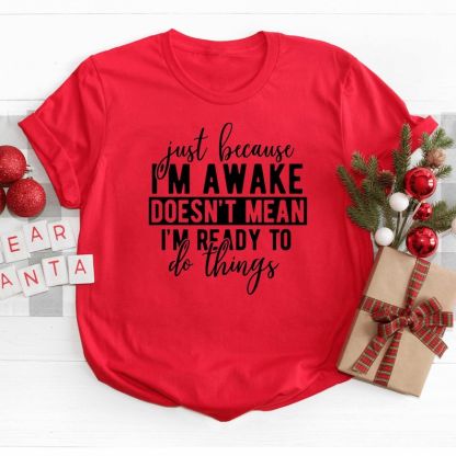 Just Because I'm Awake Tshirt