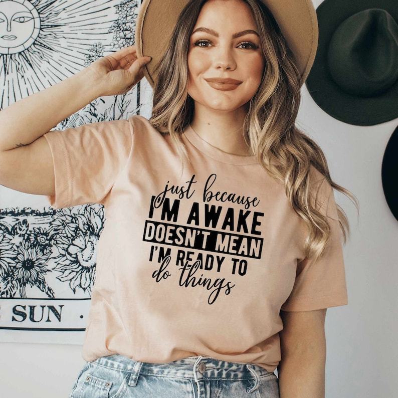 Just Because I'm Awake Tshirt