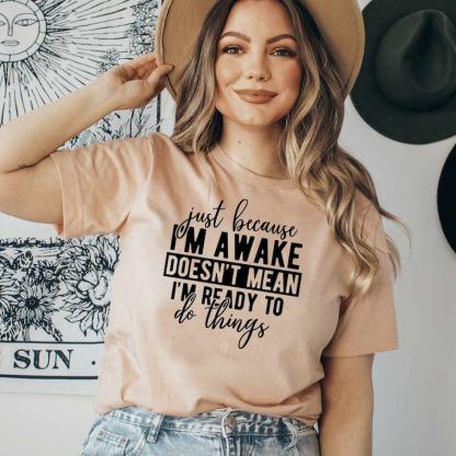 Just Because I'm Awake Tshirt