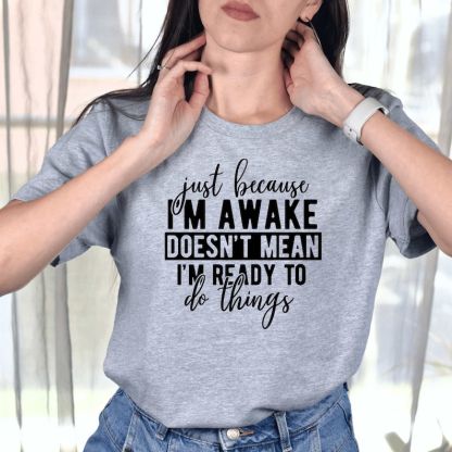 Just Because I'm Awake Tshirt