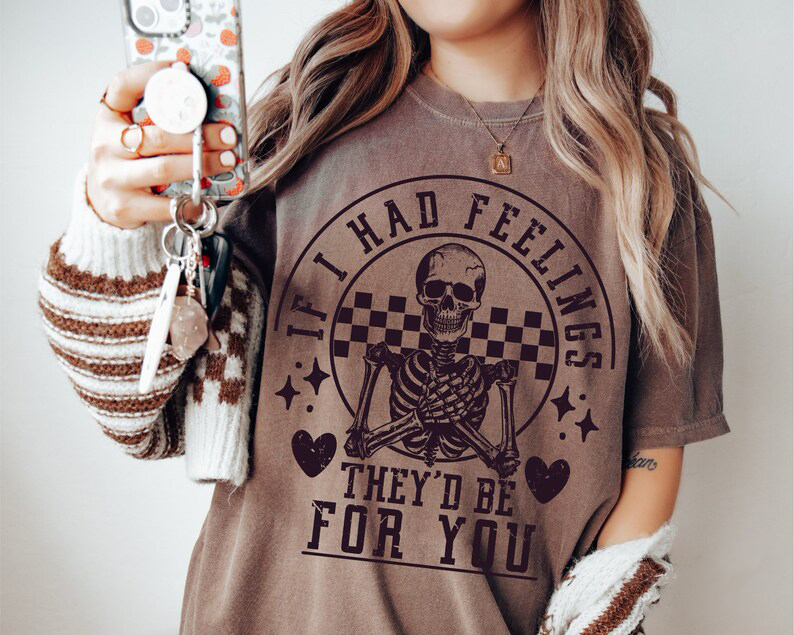 If I Had Feelings They'd Be For You T-shirt
