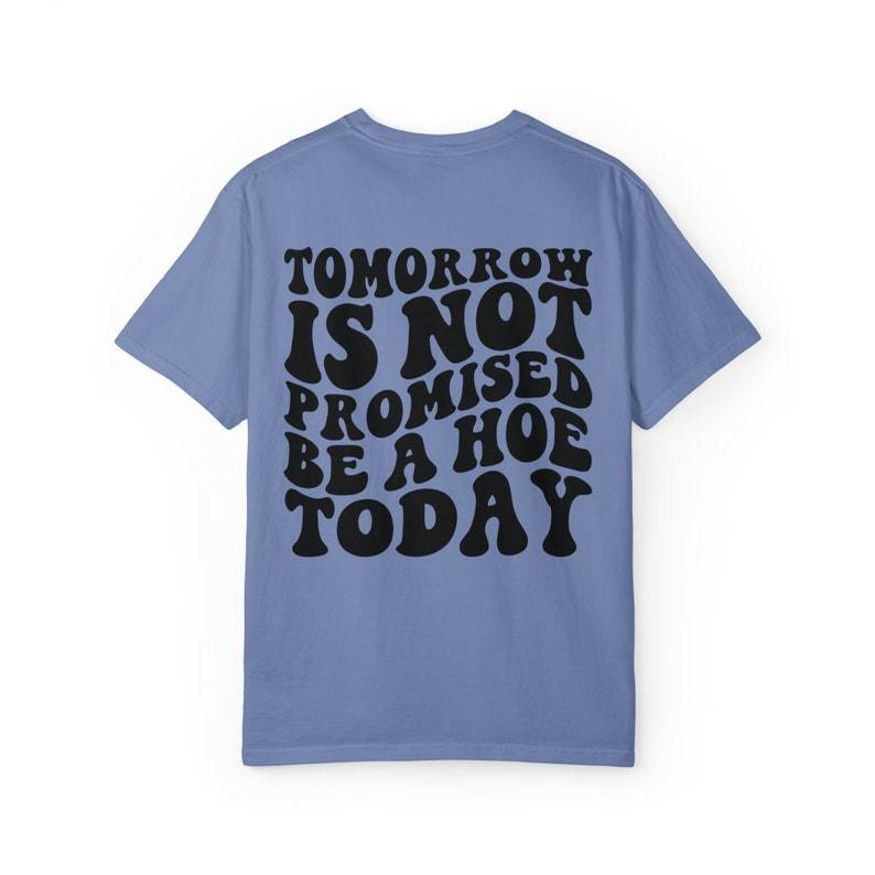 Tomorrow Is Not Promised Be A Hoe Today Tshirt