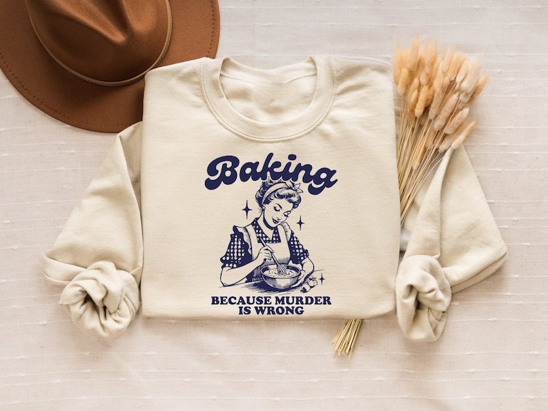 Baking Because Murder Is Wrong Sweatshirt