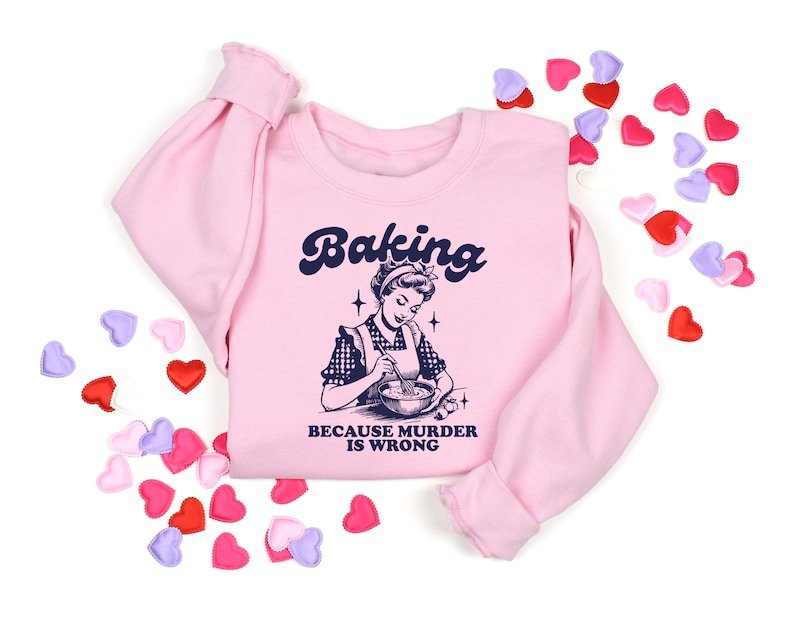 Baking Because Murder Is Wrong Sweatshirt