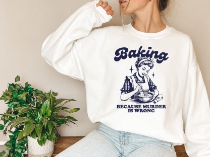 Baking Because Murder Is Wrong Sweatshirt