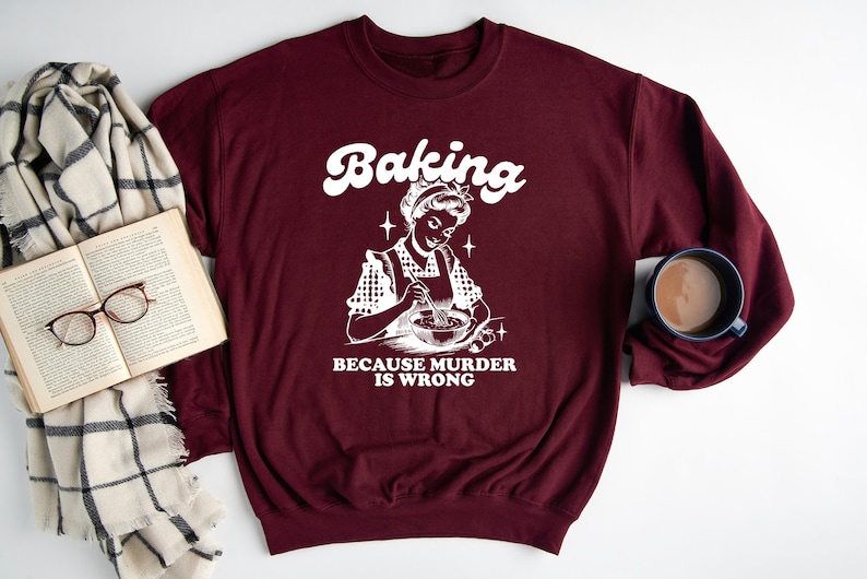 Baking Because Murder Is Wrong Sweatshirt