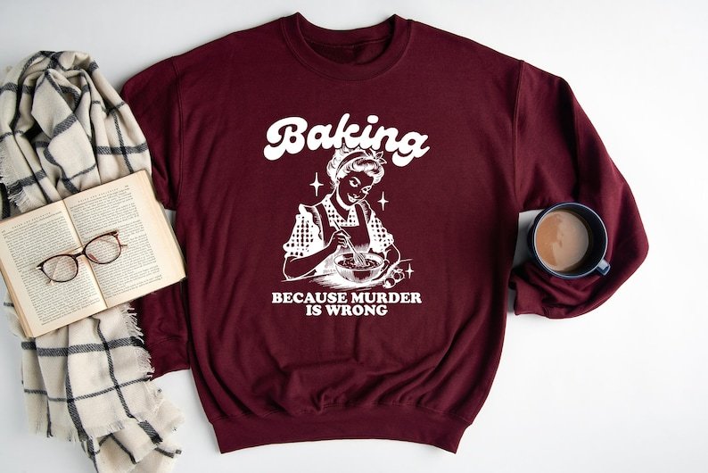 Baking Because Murder Is Wrong Sweatshirt