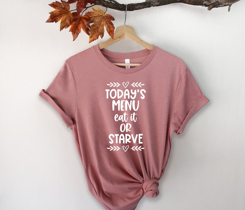 Today's Menu Eat It Or Starve Shirt