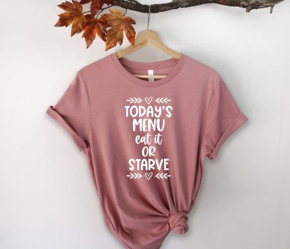 Today's Menu Eat It Or Starve Shirt