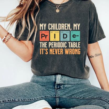 My Children My Pride The Periodic Table It's Never Wrong Shirt