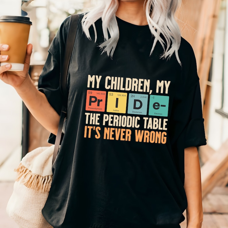 My Children My Pride The Periodic Table It's Never Wrong Shirt