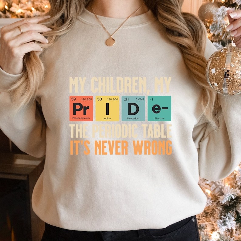 My Children My Pride The Periodic Table It's Never Wrong Sweatshirt