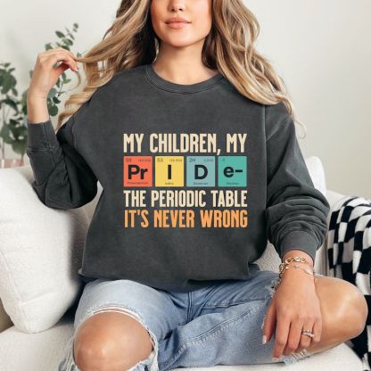 My Children My Pride The Periodic Table It's Never Wrong Sweatshirt