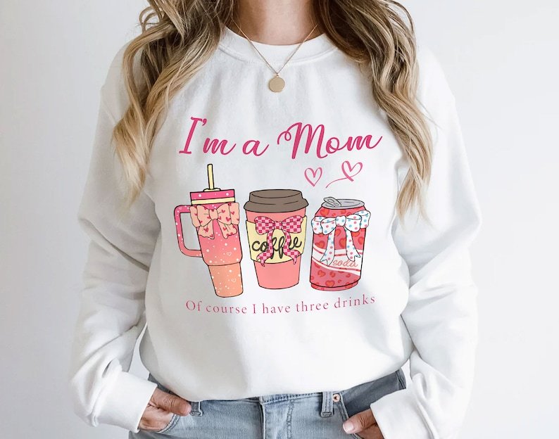 I'm a Mom of Course I Have Three Drinks Sweatshirt