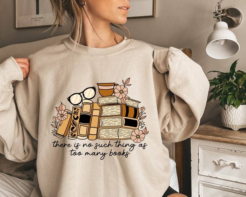 There is no Such Thing as Too Many Books Shirt