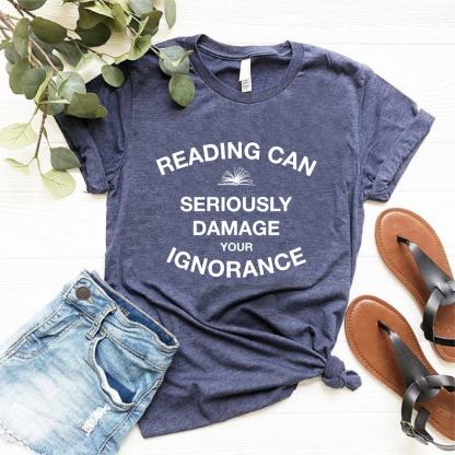 Reading Can Seriously Damage Your Ignorance Shirt