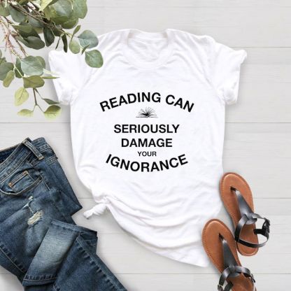 Reading Can Seriously Damage Your Ignorance Shirt