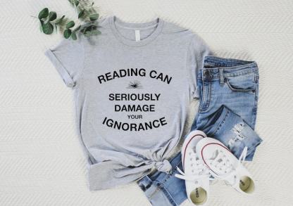 Reading Can Seriously Damage Your Ignorance Shirt
