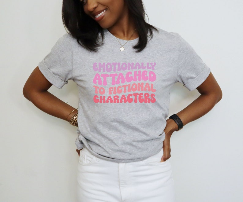 Emotionally Attached to Fictional Characters Shirt
