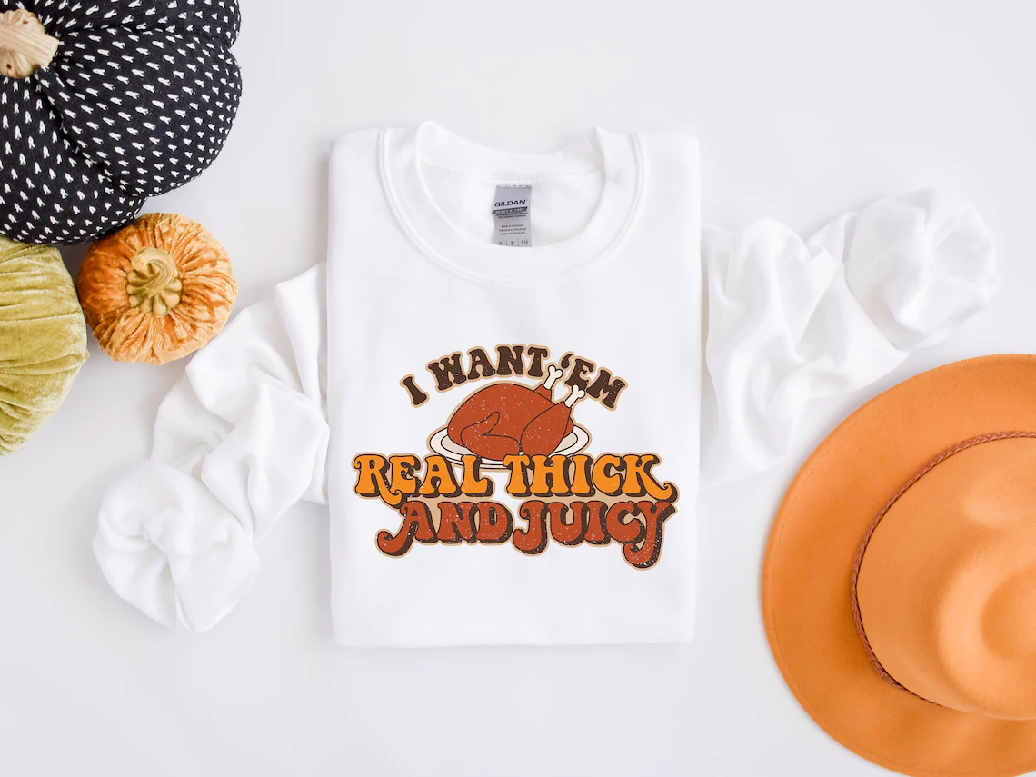 I Want 'Em Real Thick and Juicy Sweatshirt