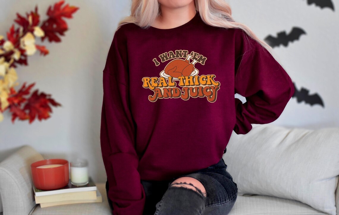 I Want 'Em Real Thick and Juicy Sweatshirt