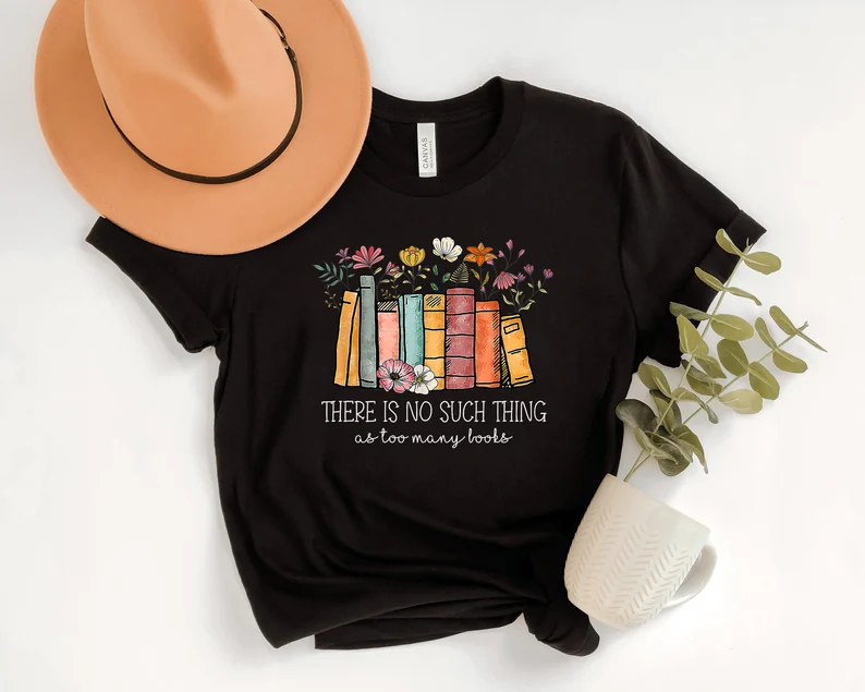 There's No Such A Thing As Too Many Books Shirt