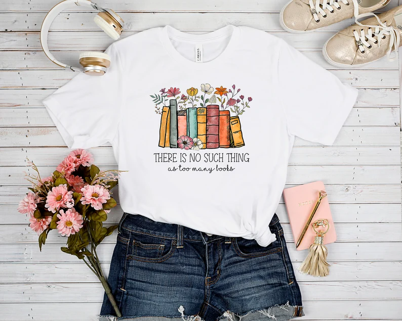 There's No Such A Thing As Too Many Books Shirt