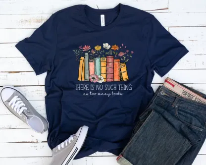 There's No Such A Thing As Too Many Books Shirt