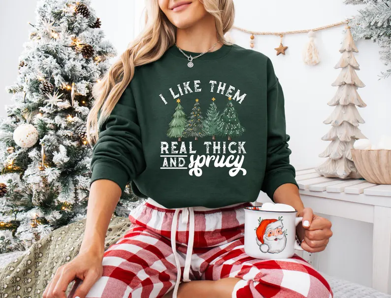 I Like Them Real Thick And Sprucey Sweatshirt