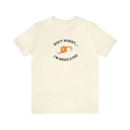 Don't Worry I'm Medicateb T-Shirt-lovefitte