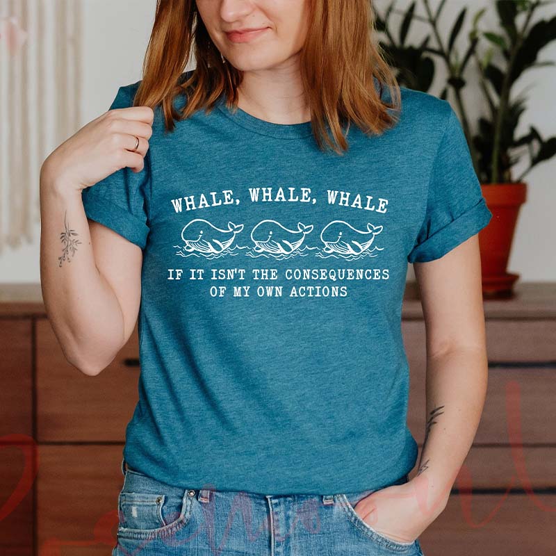 Whale Whale Whale If It Isn't The Consequences of My Own Actions T-Shirt-carlalin