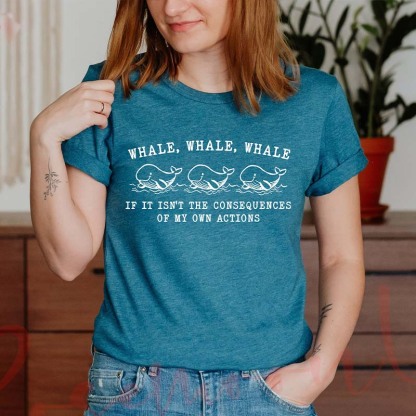 Whale Whale Whale If It Isn't The Consequences of My Own Actions T-Shirt-carlalin